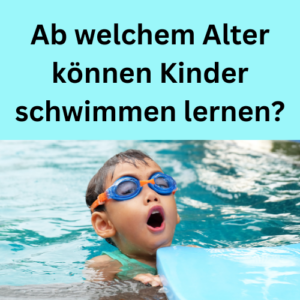 Ab welchem Alter können Kinder schwimmen lernen