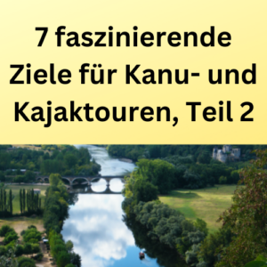 7 faszinierende Ziele für Kanu- und Kajaktouren, Teil 2