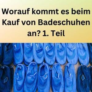 Worauf kommt es beim Kauf von Badeschuhen an 1. Teil